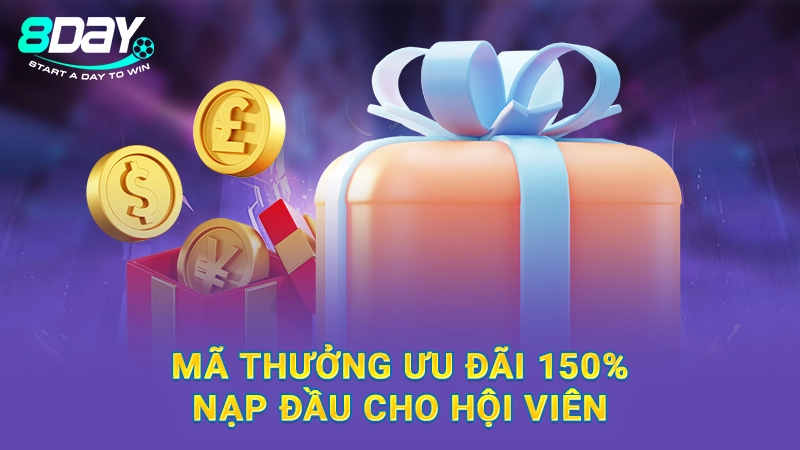 Khuyến Mãi 8Day - Cập Nhật Vô Số Deal Thưởng Cực Hời 2025 2 Mã thưởng ưu đãi 150% nạp đầu cho hội viên