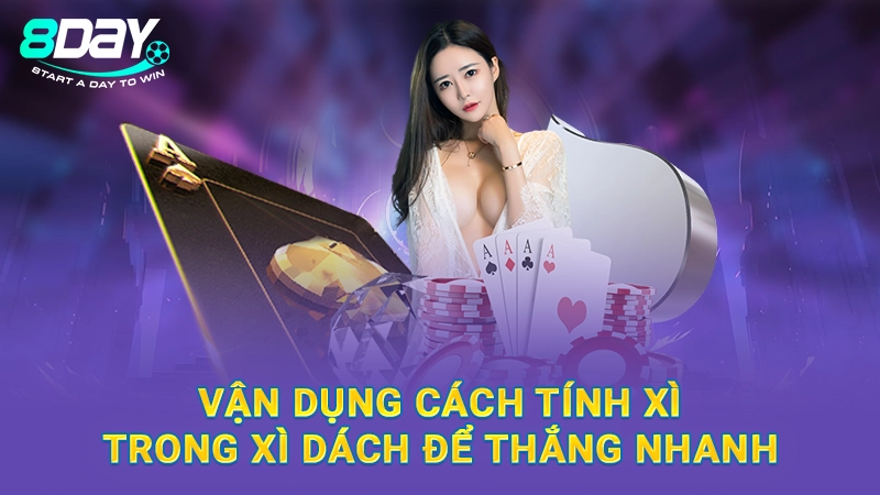 Vận dụng cách tính xì trong Xì Dách để thắng nhanh